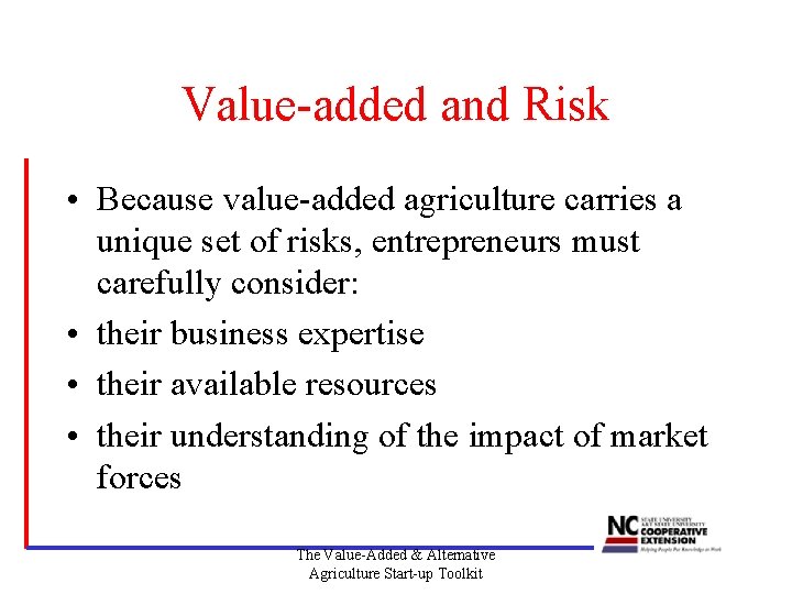 Value-added and Risk • Because value-added agriculture carries a unique set of risks, entrepreneurs