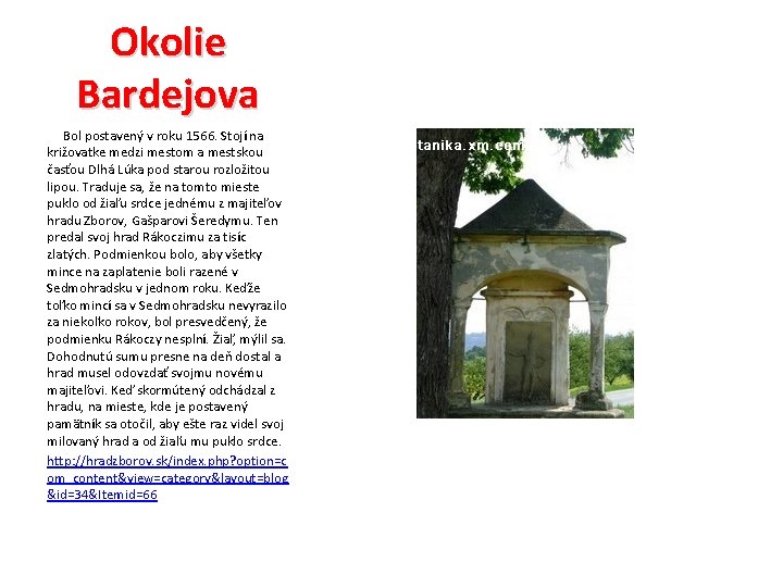 Okolie Bardejova Bol postavený v roku 1566. Stojí na križovatke medzi mestom a mestskou