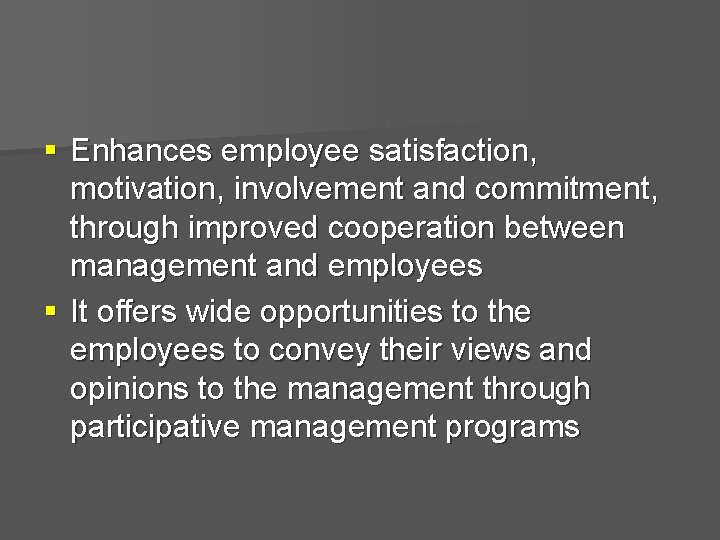 § Enhances employee satisfaction, motivation, involvement and commitment, through improved cooperation between management and