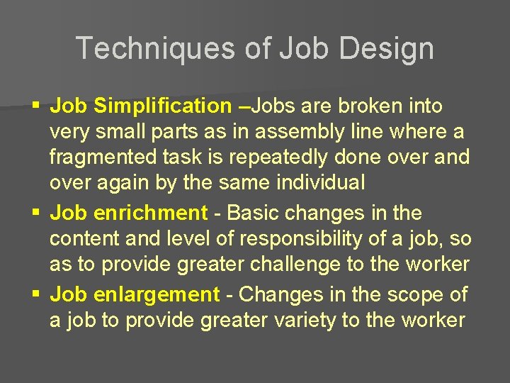 Techniques of Job Design § Job Simplification –Jobs are broken into very small parts