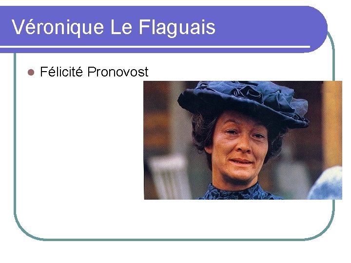 Véronique Le Flaguais l Félicité Pronovost 