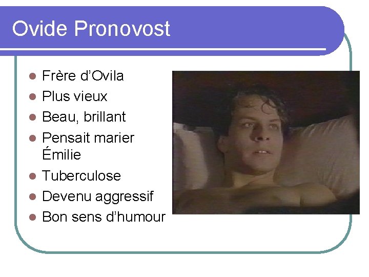 Ovide Pronovost l l l l Frère d’Ovila Plus vieux Beau, brillant Pensait marier