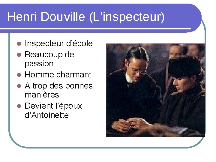 Henri Douville (L’inspecteur) l l l Inspecteur d’école Beaucoup de passion Homme charmant A