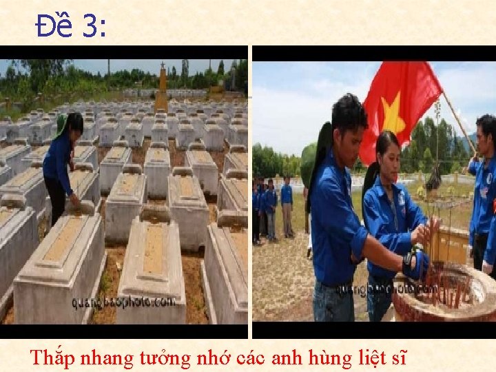 Đề 3: Thắp nhang tưởng nhớ các anh hùng liệt sĩ 