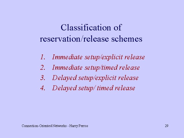 Classification of reservation/release schemes 1. 2. 3. 4. Immediate setup/explicit release Immediate setup/timed release