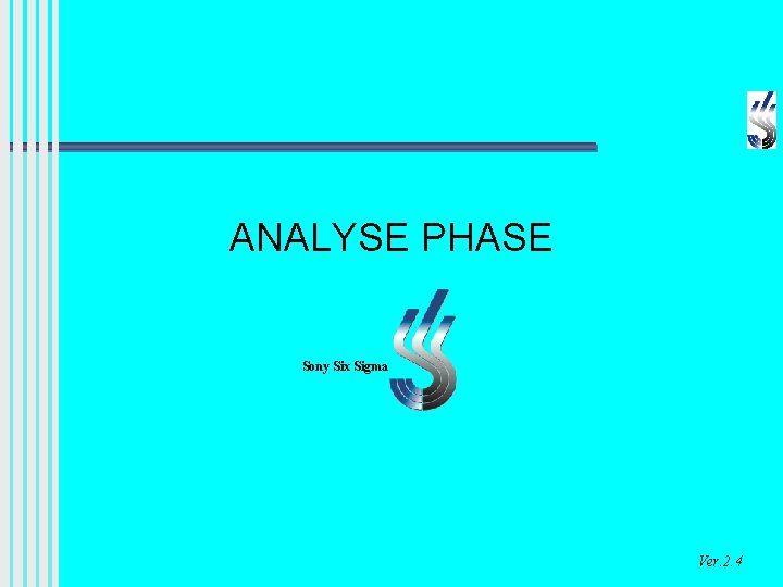 ANALYSE PHASE Sony Six Sigma Ver. 2. 4 