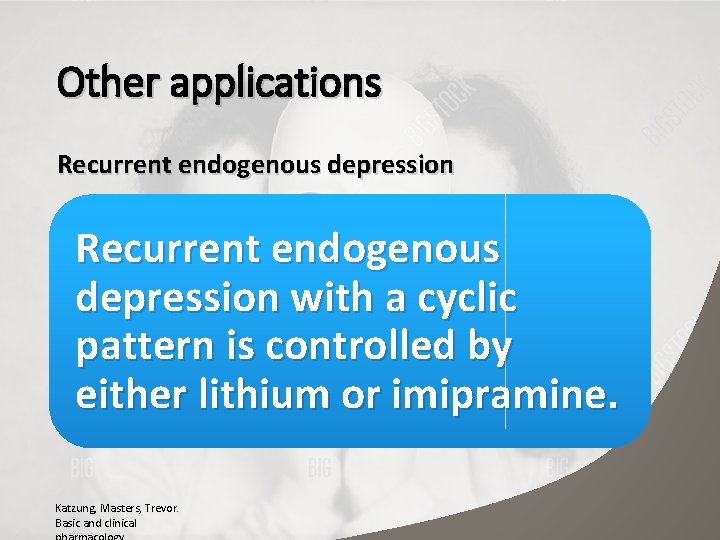 Other applications Recurrent endogenous depression with a cyclic pattern is controlled by either lithium