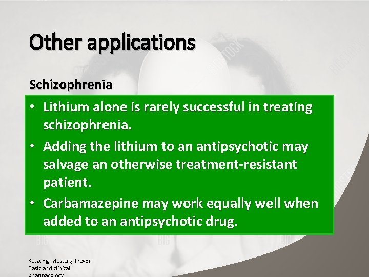 Other applications Schizophrenia • Lithium alone is rarely successful in treating schizophrenia. • Adding
