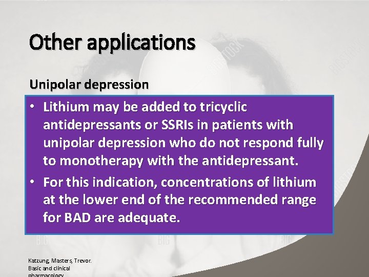 Other applications Unipolar depression • Lithium may be added to tricyclic antidepressants or SSRIs