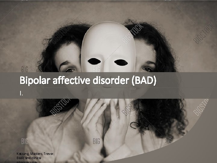 Bipolar affective disorder (BAD) I. Katzung, Masters, Trevor. Basic and clinical 