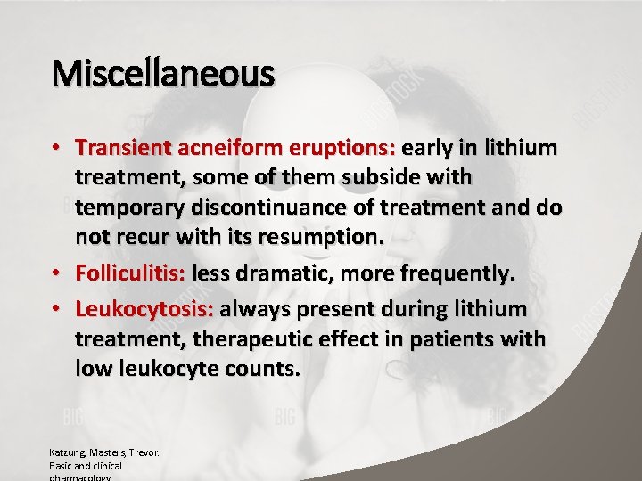 Miscellaneous • Transient acneiform eruptions: early in lithium treatment, some of them subside with