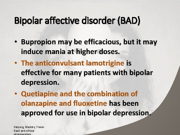 Bipolar affective disorder (BAD) • Bupropion may be efficacious, but it may induce mania