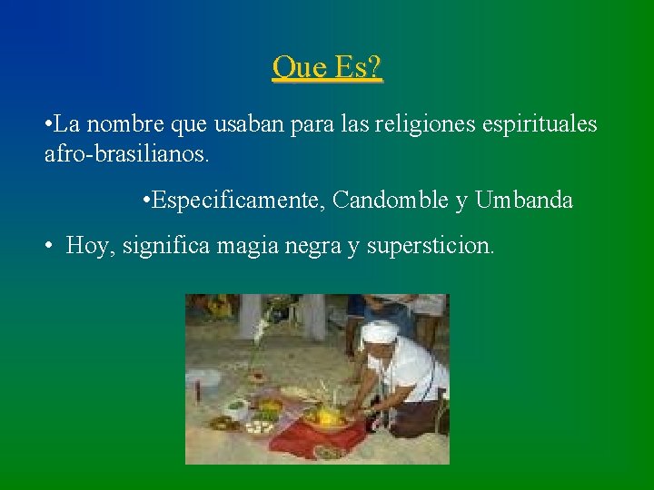 Que Es? • La nombre que usaban para las religiones espirituales afro-brasilianos. • Especificamente,