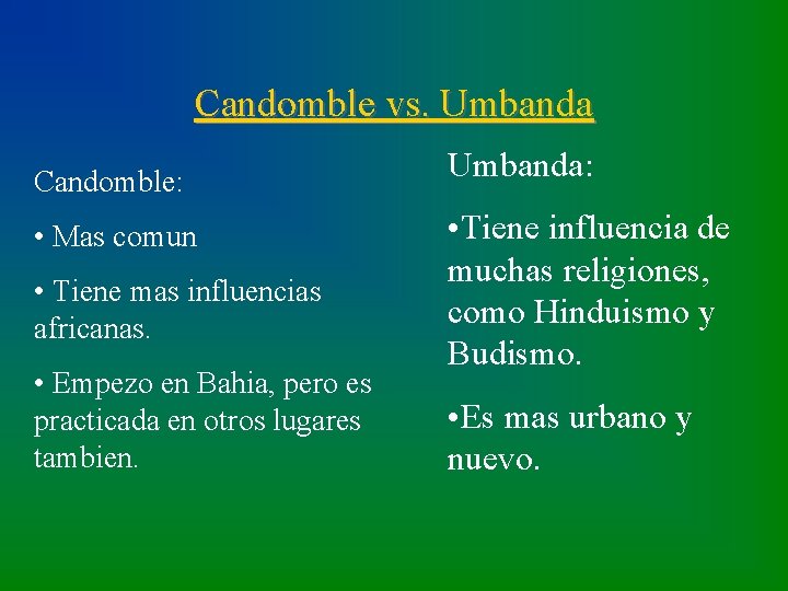 Candomble vs. Umbanda Candomble: • Mas comun • Tiene mas influencias africanas. • Empezo