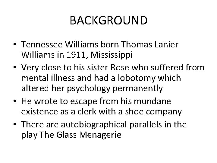 BACKGROUND • Tennessee Williams born Thomas Lanier Williams in 1911, Mississippi • Very close