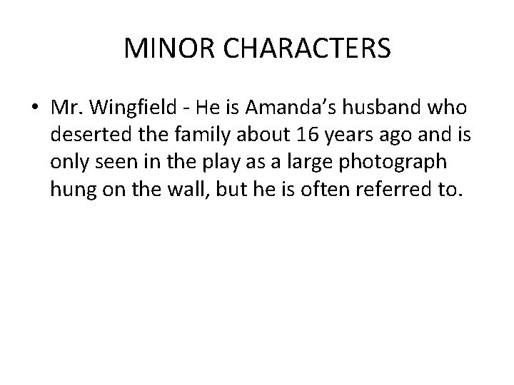 MINOR CHARACTERS • Mr. Wingfield - He is Amanda’s husband who deserted the family