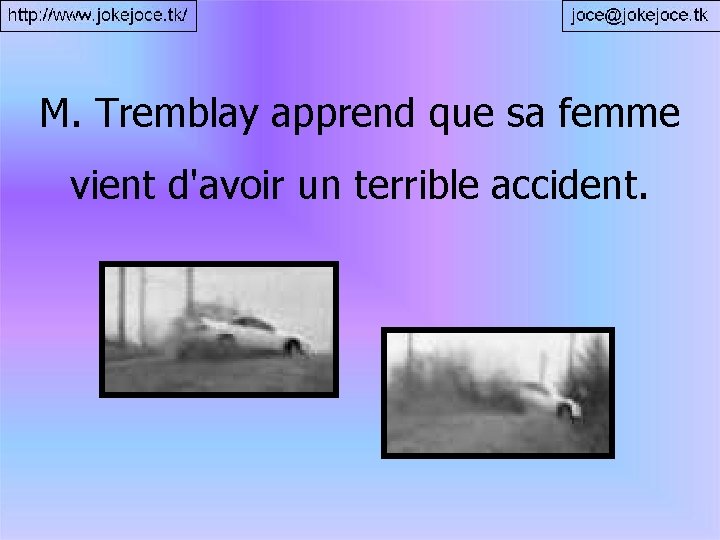 M. Tremblay apprend que sa femme vient d'avoir un terrible accident. 