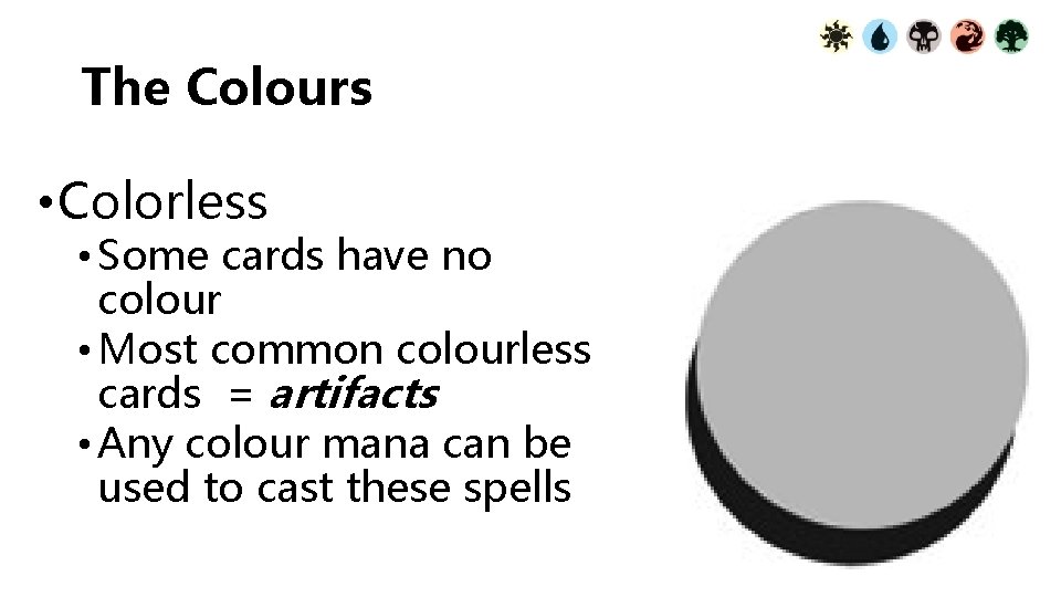 The Colours • Colorless • Some cards have no colour • Most common colourless