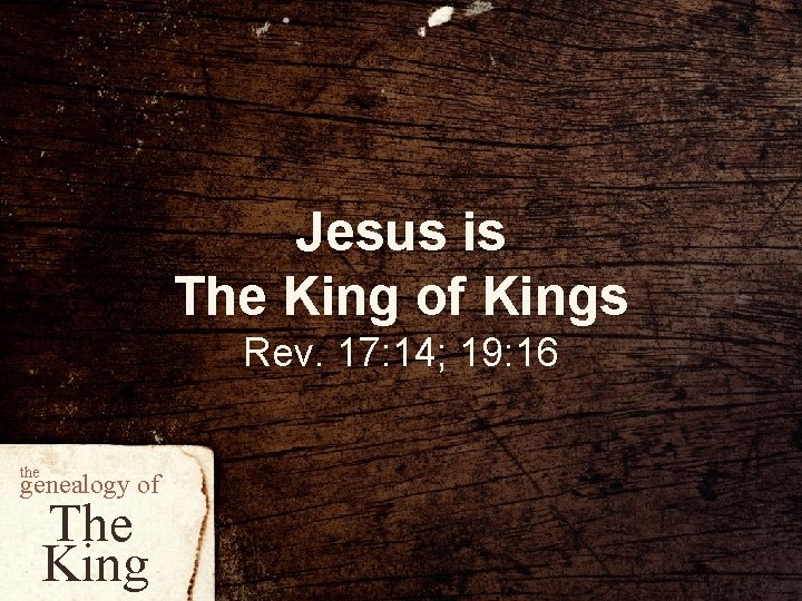 Jesus is The King of Kings Rev. 17: 14; 19: 16 the genealogy of