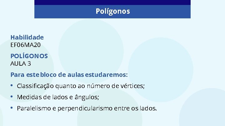 Polígonos Habilidade EF 06 MA 20 POLÍGONOS AULA 3 Para este bloco de aulas