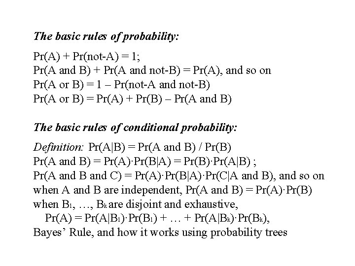 The basic rules of probability: Pr(A) + Pr(not-A) = 1; Pr(A and B) +