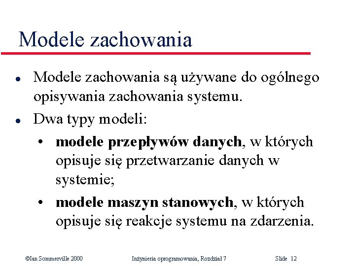 Modele zachowania l l Modele zachowania są używane do ogólnego opisywania zachowania systemu. Dwa