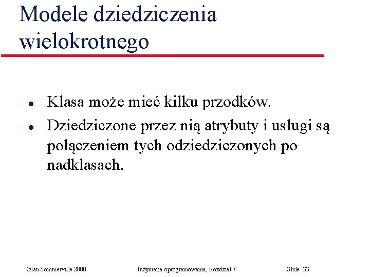 Modele dziedziczenia wielokrotnego l l Klasa może mieć kilku przodków. Dziedziczone przez nią atrybuty