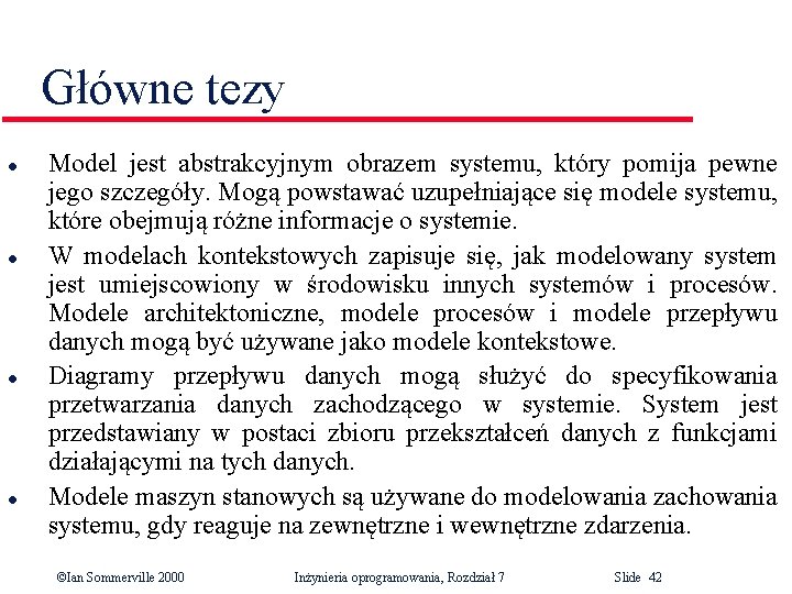 Główne tezy l l Model jest abstrakcyjnym obrazem systemu, który pomija pewne jego szczegóły.