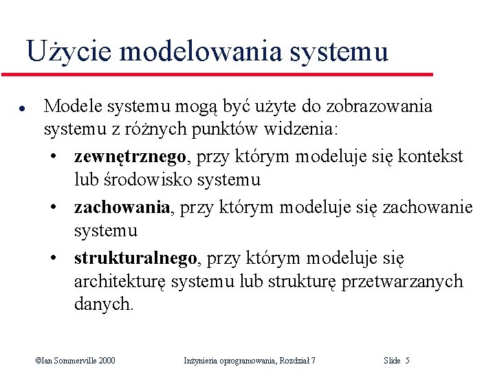 Użycie modelowania systemu l Modele systemu mogą być użyte do zobrazowania systemu z różnych