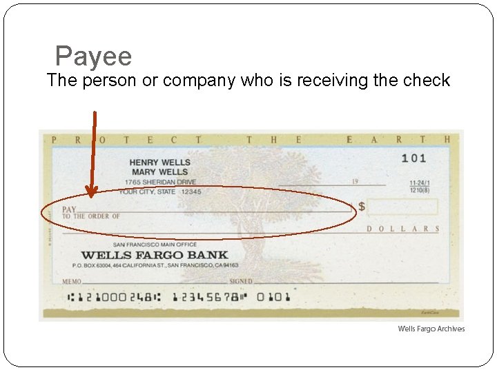 Payee The person or company who is receiving the check 