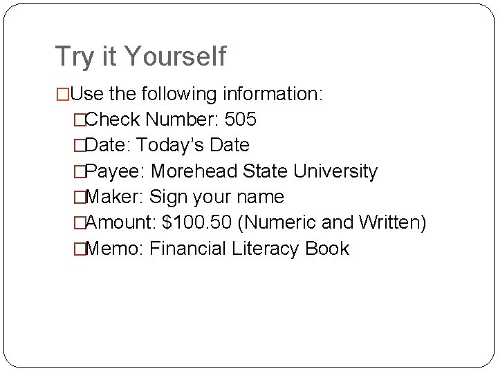 Try it Yourself �Use the following information: �Check Number: 505 �Date: Today’s Date �Payee: