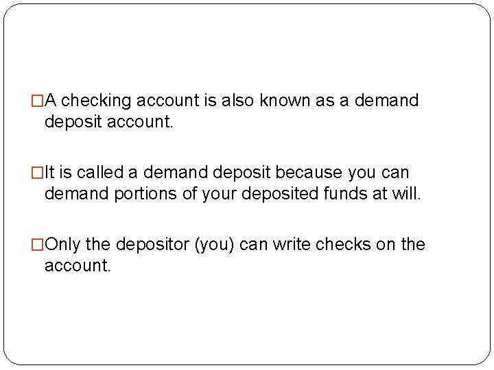 �A checking account is also known as a demand deposit account. �It is called