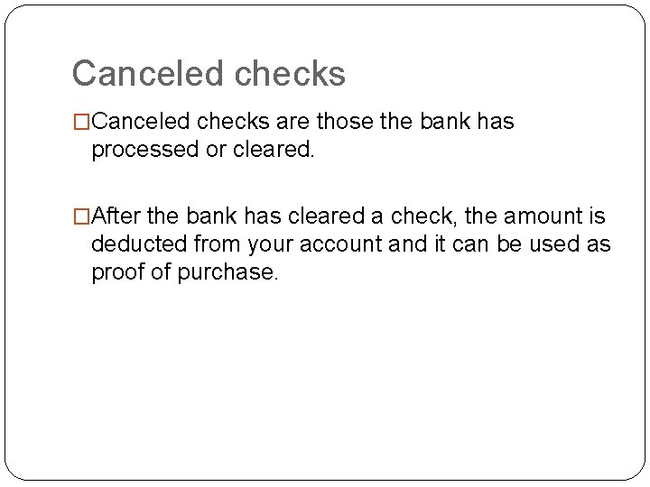 Canceled checks �Canceled checks are those the bank has processed or cleared. �After the