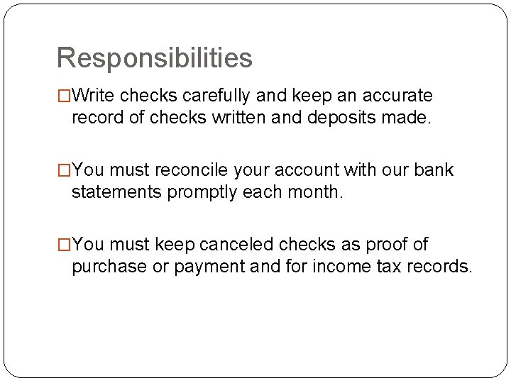 Responsibilities �Write checks carefully and keep an accurate record of checks written and deposits