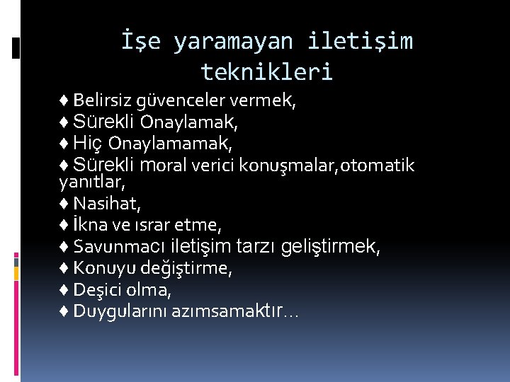 İşe yaramayan iletişim teknikleri ♦ Belirsiz güvenceler vermek, ♦ Sürekli Onaylamak, ♦ Hiç Onaylamamak,