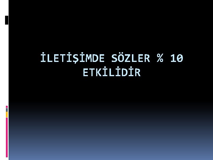 İLETİŞİMDE SÖZLER % 10 ETKİLİDİR 