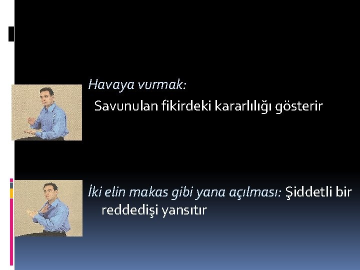 Havaya vurmak: Savunulan fikirdeki kararlılığı gösterir İki elin makas gibi yana açılması: Şiddetli bir