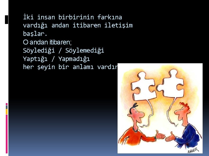 İki insan birbirinin farkına vardığı andan itibaren iletişim başlar. O andan itibaren; Söylediği /