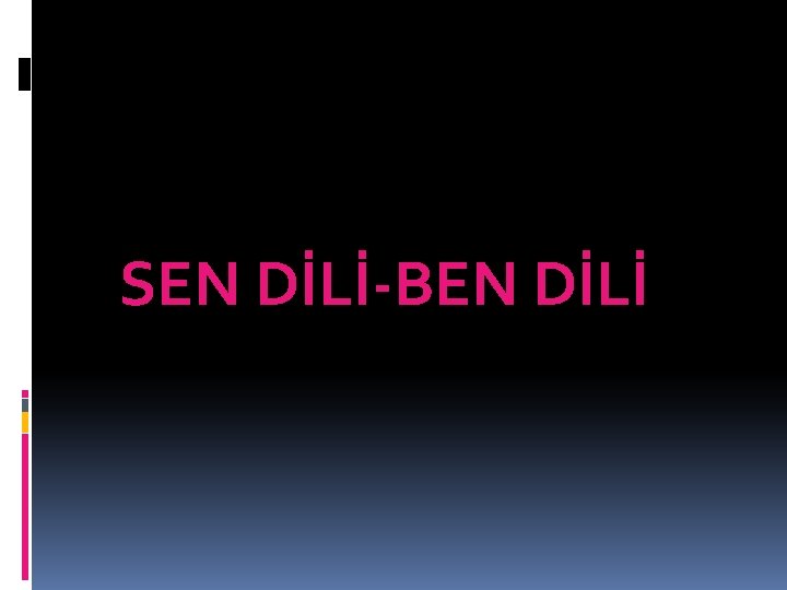 SEN DİLİ-BEN DİLİ 