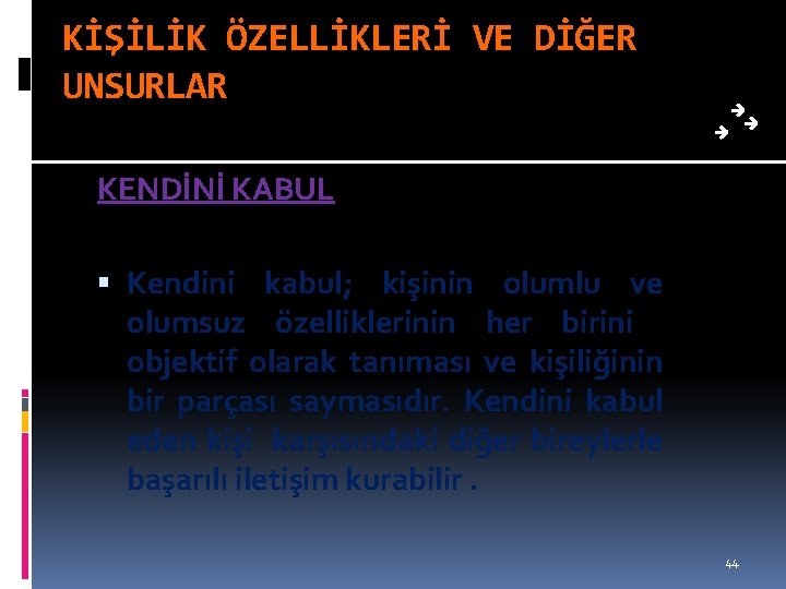 KİŞİLİK ÖZELLİKLERİ VE DİĞER UNSURLAR KENDİNİ KABUL Kendini kabul; kişinin olumlu ve olumsuz özelliklerinin