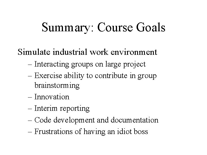 Summary: Course Goals Simulate industrial work environment – Interacting groups on large project – Summary: Course Goals Simulate industrial work environment – Interacting groups on large project –