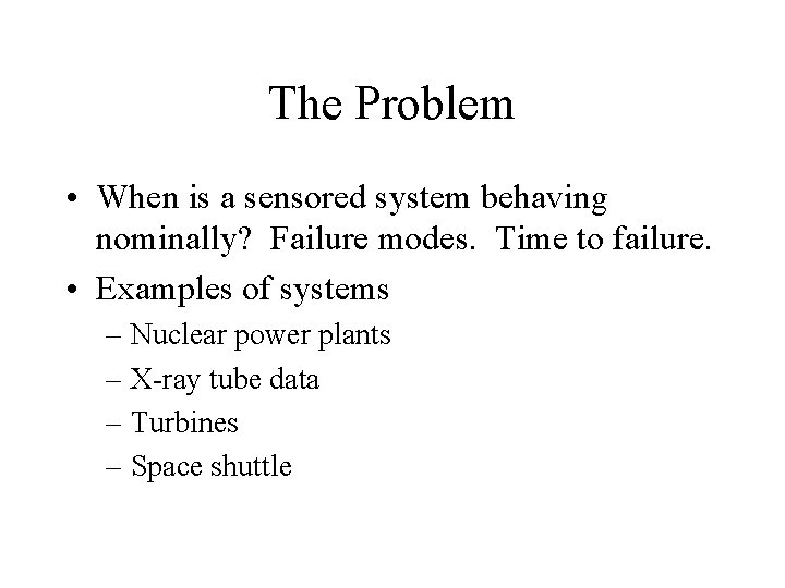 The Problem • When is a sensored system behaving nominally? Failure modes. Time to The Problem • When is a sensored system behaving nominally? Failure modes. Time to
