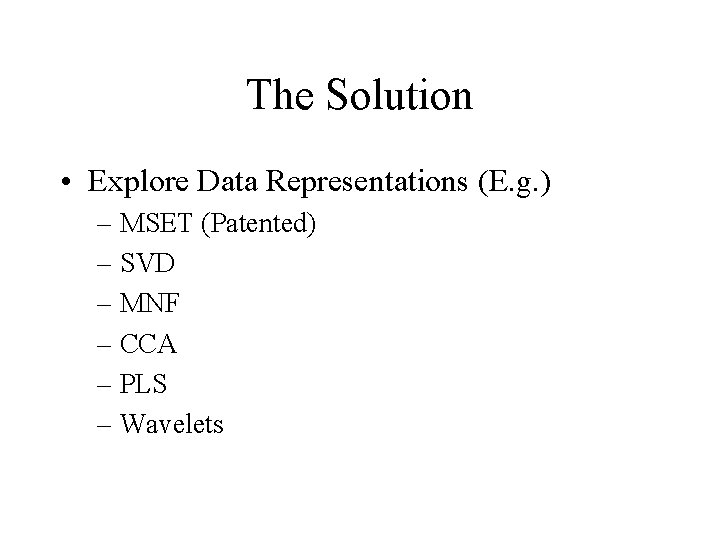 The Solution • Explore Data Representations (E. g. ) – MSET (Patented) – SVD The Solution • Explore Data Representations (E. g. ) – MSET (Patented) – SVD