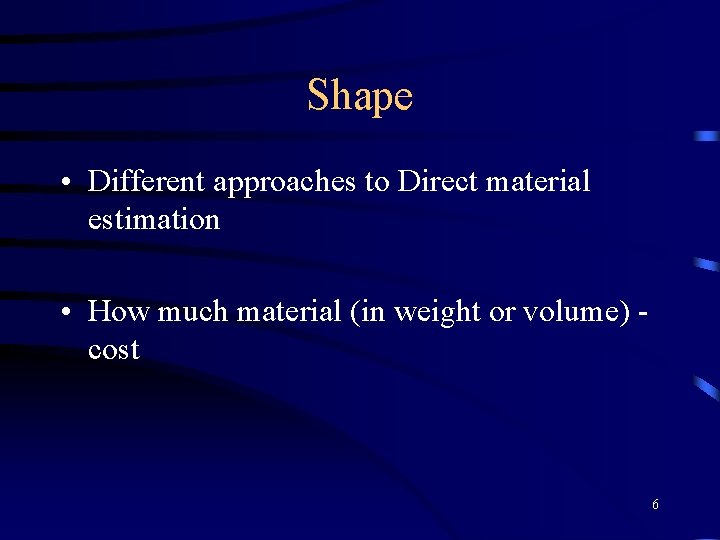 Shape • Different approaches to Direct material estimation • How much material (in weight
