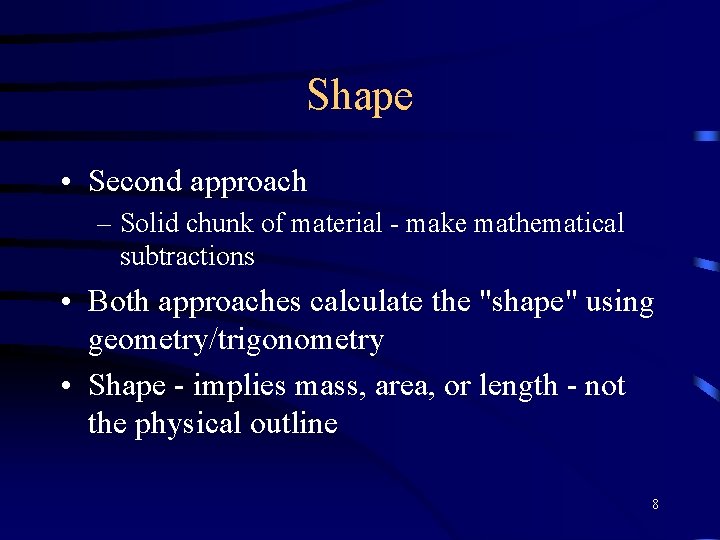 Shape • Second approach – Solid chunk of material - make mathematical subtractions •