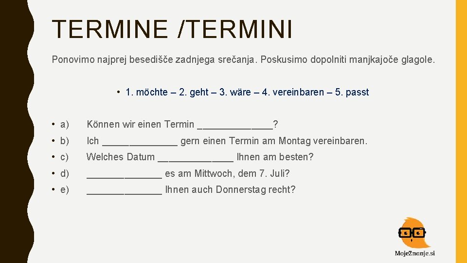 TERMINE /TERMINI Ponovimo najprej besedišče zadnjega srečanja. Poskusimo dopolniti manjkajoče glagole. • 1. möchte