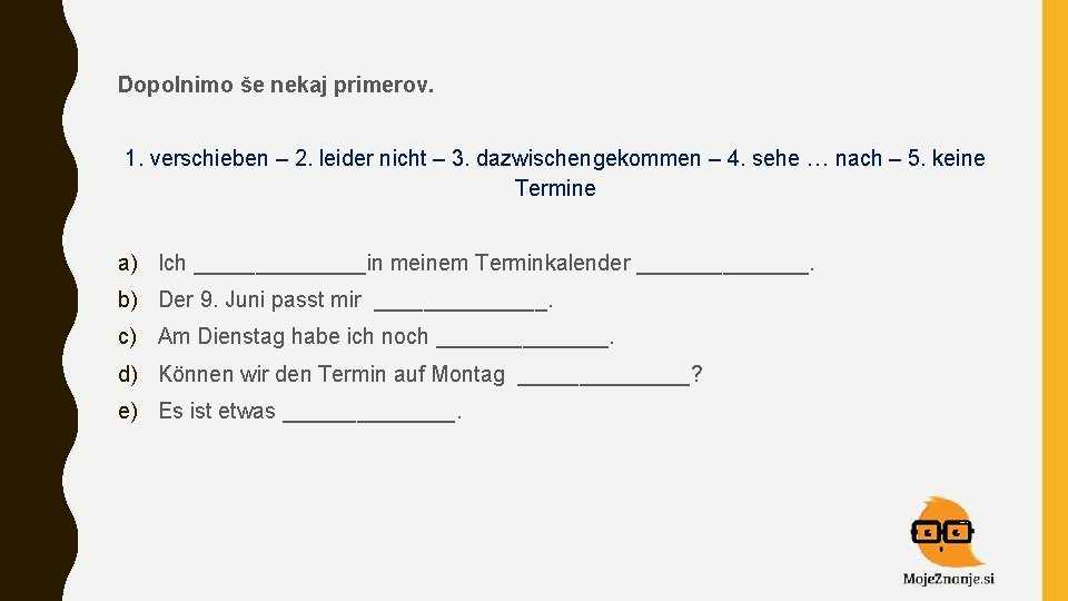 Dopolnimo še nekaj primerov. 1. verschieben – 2. leider nicht – 3. dazwischengekommen –