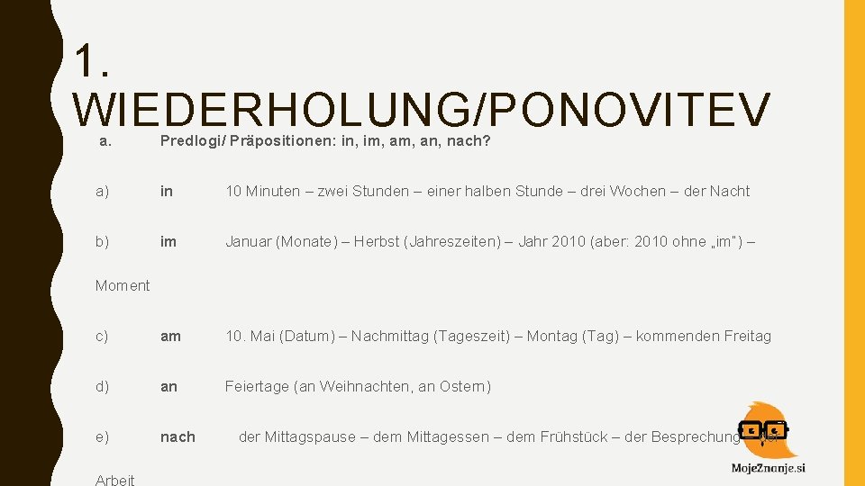 1. WIEDERHOLUNG/PONOVITEV a. Predlogi/ Präpositionen: in, im, an, nach? a) in 10 Minuten –