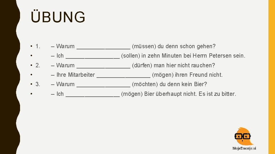 ÜBUNG • 1. -- Warum _________ (müssen) du denn schon gehen? • -- Ich