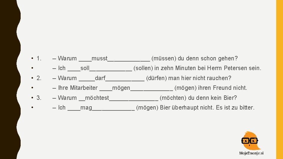  • 1. -- Warum ____musst_______ (müssen) du denn schon gehen? • -- Ich